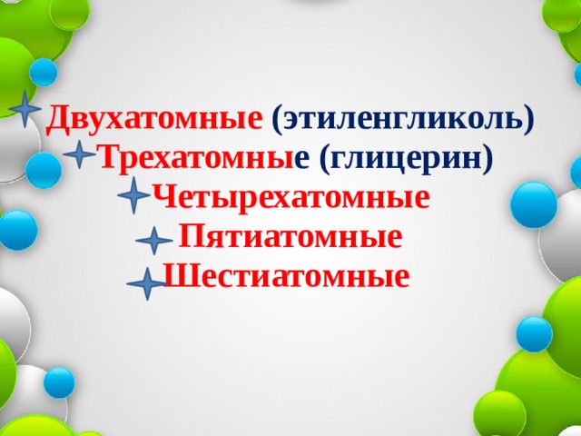Двухатомные (этиленгликоль)   Трехатомны е (глицерин)  Четырехатомные  Пятиатомные  Шестиатомные   