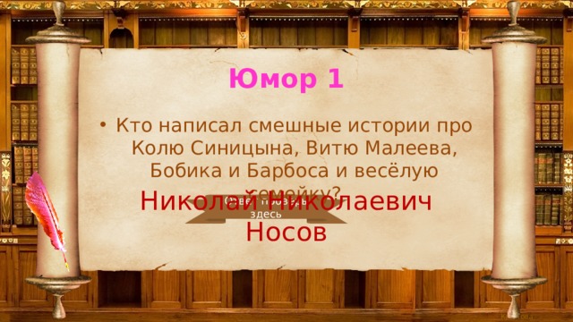 Юмор 1 Кто написал смешные истории про Колю Синицына, Витю Малеева, Бобика и Барбоса и весёлую семейку? Николай Николаевич Носов Ответ проверь здесь 