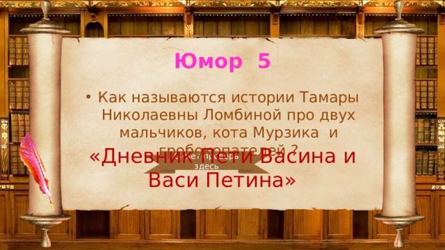 Юмор 5 Как называются истории Тамары Николаевны Ломбиной про двух мальчиков, кота Мурзика и гробокопателей ? «Дневник Пети Васина и Васи Петина» Ответ проверь здесь 