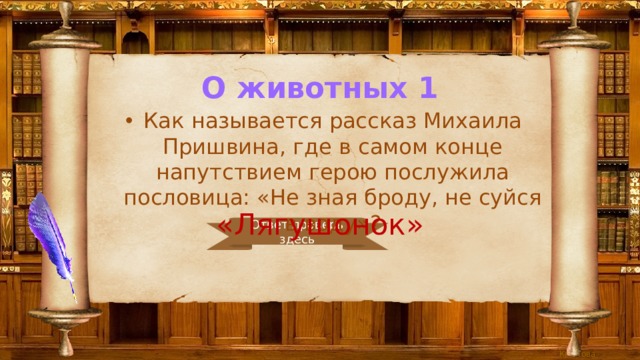 О животных 1 Как называется рассказ Михаила Пришвина, где в самом конце напутствием герою послужила пословица: «Не зная броду, не суйся в воду»? «Лягушонок» Ответ проверь здесь 