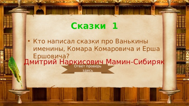 Сказки 1 Кто написал сказки про Ванькины именины, Комара Комаровича и Ерша Ершовича? Дмитрий Наркисович Мамин-Сибиряк Ответ проверь здесь 