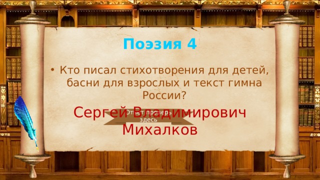Поэзия 4 Кто писал стихотворения для детей, басни для взрослых и текст гимна России? Сергей Владимирович Михалков Ответ проверь здесь 