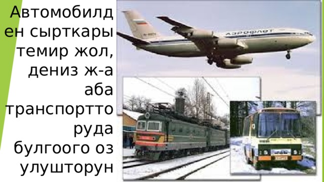 Автомобилден сырткары темир жол, дениз ж-а аба транспортторуда булгоого оз улушторун кошууда. МИСАЛЫ: 