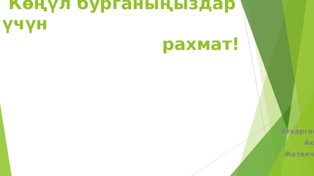  Көңүл бурганыңыздар үчүн  рахмат!   Аткаргандар: Бакыт кызы Асел   Акинова Жанетта  Жетекчи: Рыскулов Бийик     