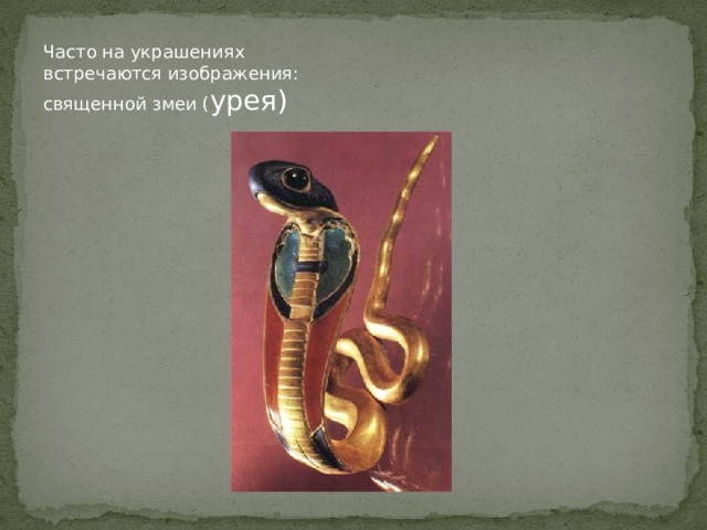 Часто на украшениях встречаются изображения: священной змеи ( урея) 