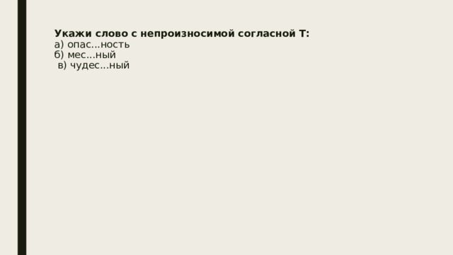 Укажи слово с непроизносимой согласной Т:  а) опас...ность  б) мес...ный  в) чудес...ный   