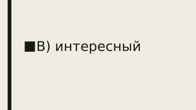 В) интересный 