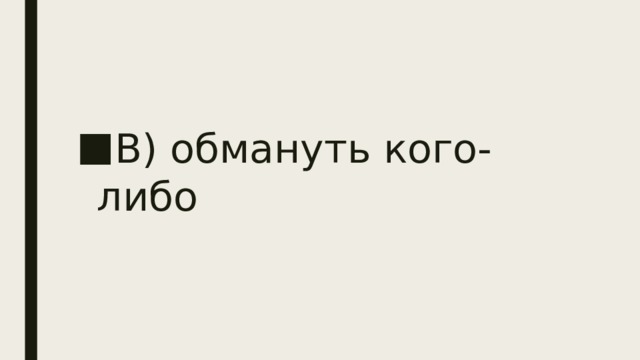 В) обмануть кого-либо 
