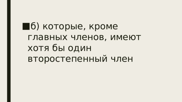 б) которые, кроме главных членов, имеют хотя бы один второстепенный член 