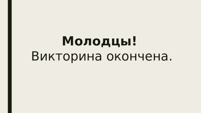 Молодцы!  Викторина окончена. 