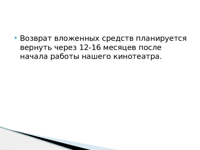 Возврат вложенных средств планируется вернуть через 12-16 месяцев после начала работы нашего кинотеатра. 