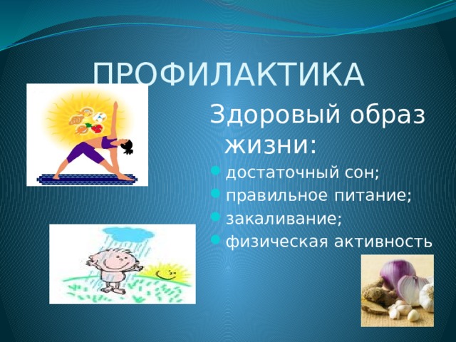 ПРОФИЛАКТИКА Здоровый образ жизни: достаточный сон; правильное питание; закаливание; физическая активность 