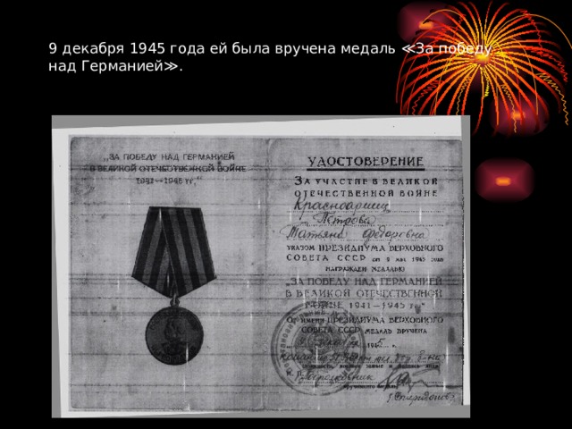 9 декабря 1945 года ей была вручена медаль ≪За победу над Германией≫.   