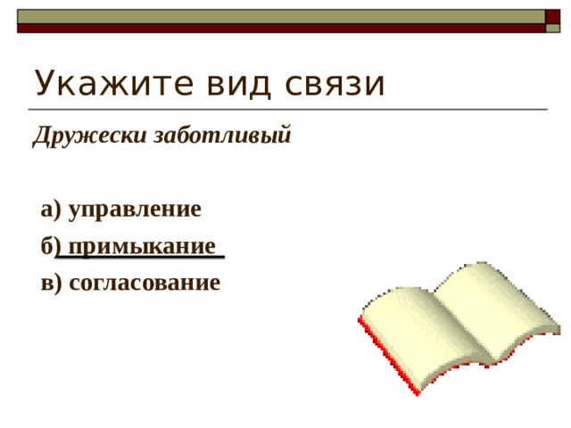 Укажите вид связи Дружески заботливый   а) управление  б) примыкание  в) согласование 
