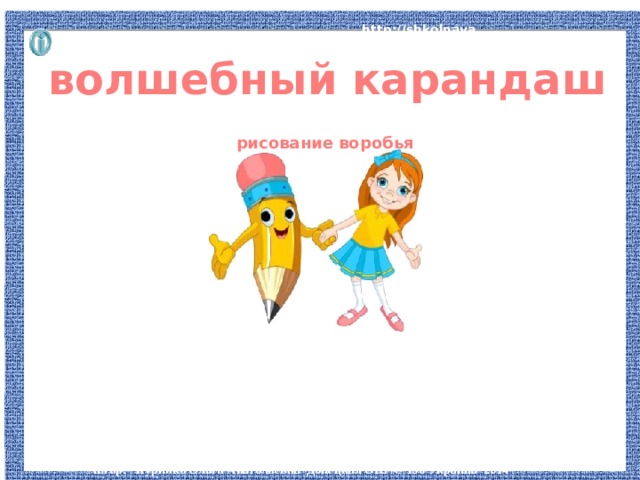  http://shkolnaya  волшебный карандаш рисование воробья   Автор: Курипко Ольга Анатольевна Донецкая ОШ № 150 Украина 2014 