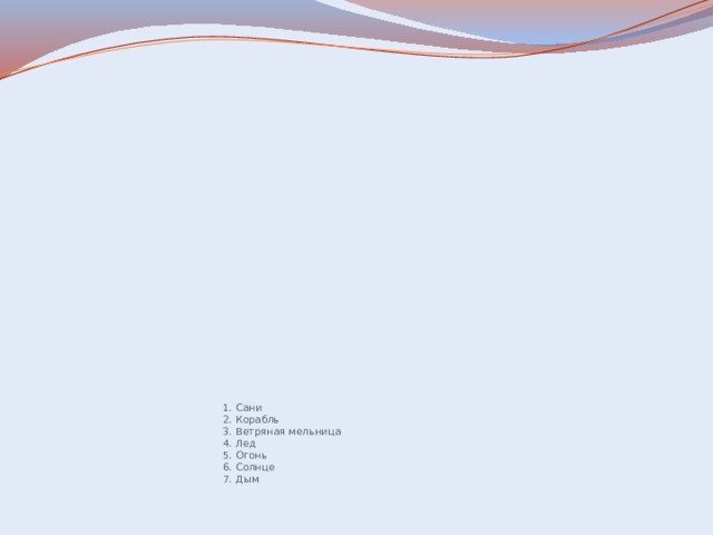 1. Сани  2. Корабль  3. Ветряная мельница  4. Лед  5. Огонь  6. Солнце  7. Дым 