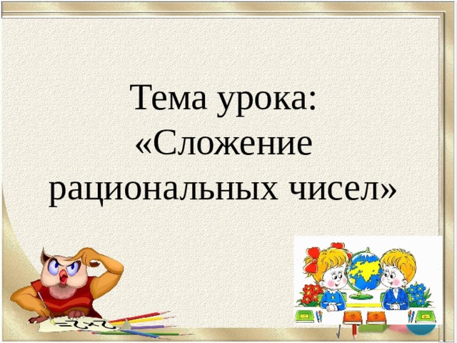 Тема урока:  «Сложение рациональных чисел» 