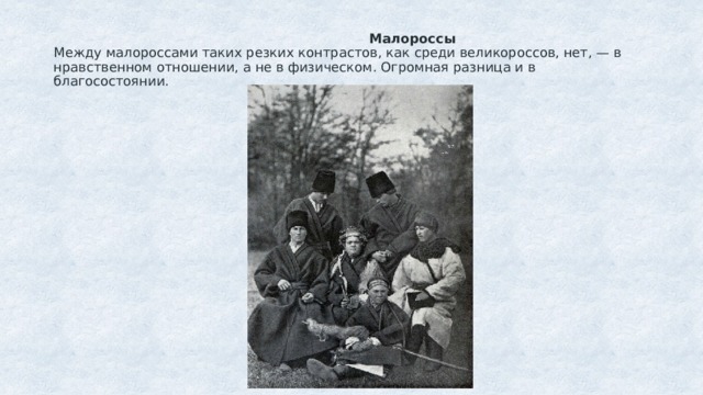  Малороссы  Между малороссами таких резких контрастов, как среди великороссов, нет, — в нравственном отношении, а не в физическом. Огромная разница и в благосостоянии. 