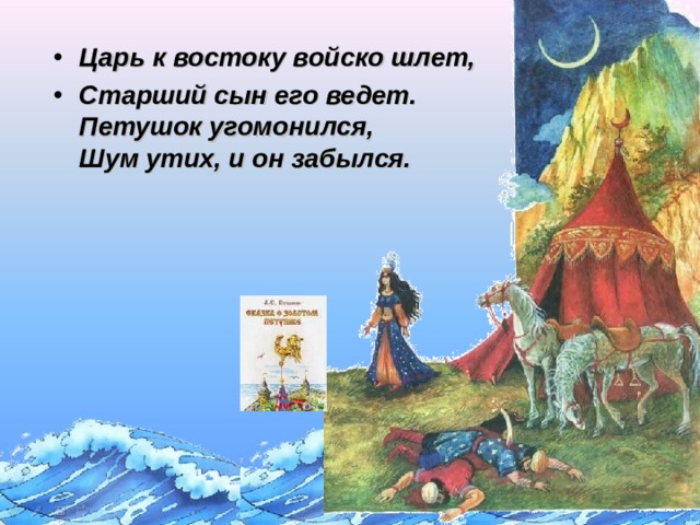 Царь к востоку войско шлет, Старший сын его ведет.  Петушок угомонился,  Шум утих, и он забылся. Щелчок для продолжения  