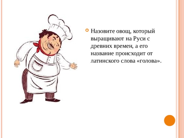 Назовите овощ, который выращивают на Руси с древних времен, а его название происходит от латинского слова «голова». 