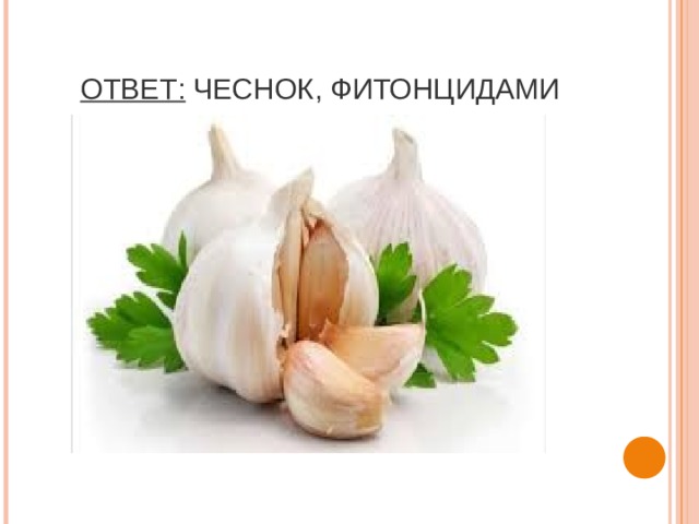 Ответ: чеснок, фитонцидами 
