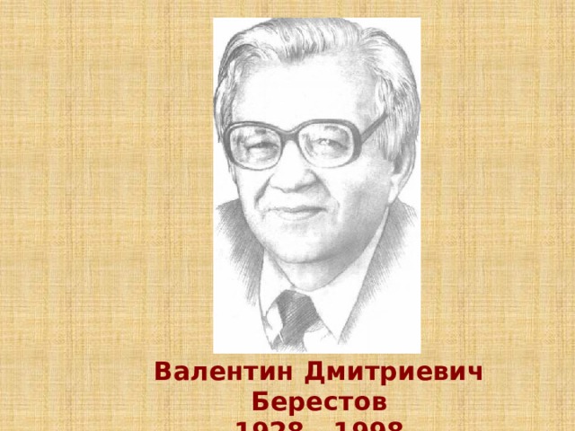 Валентин Дмитриевич Берестов 1928 - 1998 