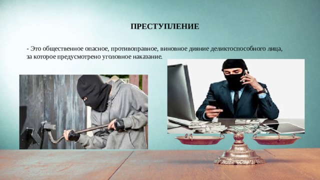 ПРЕСТУПЛЕНИЕ - Это общественное опасное, противоправное, виновное дияние деликтоспособного лица, за которое предусмотрено уголовное наказание. 