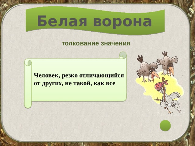 Белая ворона толкование значения Человек, резко отличающийся от других, не такой, как все 