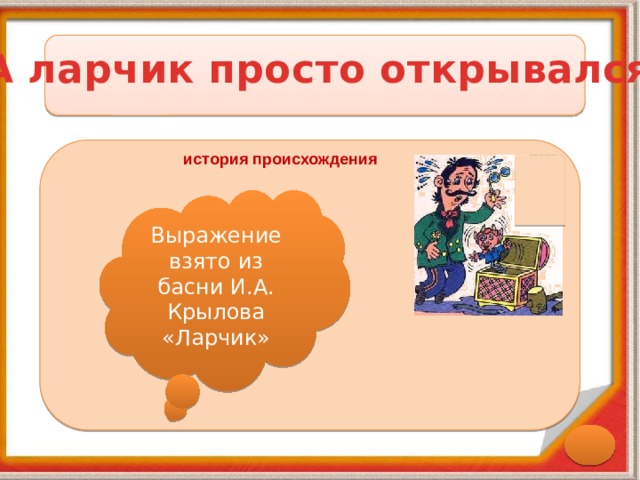 А ларчик просто открывался история происхождения Выражение взято из басни И.А. Крылова «Ларчик» 