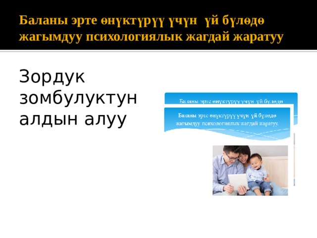 Баланы эрте өнүктүрүү үчүн үй бүлөдө жагымдуу психологиялык жагдай жаратуу Зордук зомбулуктун алдын алуу 