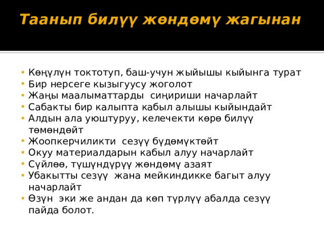 Таанып билүү жөндөмү жагынан   Көңүлүн токтотуп, баш-учун жыйышы кыйынга турат Бир нерсеге кызыгуусу жоголот Жаңы маалыматтарды сиңириши начарлайт Сабакты бир калыпта кабыл алышы кыйындайт Алдын ала уюштуруу, келечекти көрө билүү төмөндөйт Жоопкерчиликти сезүү бүдөмүктөйт Окуу материалдарын кабыл алуу начарлайт Сүйлөө, түшүндүрүү жөндөмү азаят Убакытты сезүү жана мейкиндикке багыт алуу начарлайт Өзүн эки же андан да көп түрлүү абалда сезүү пайда болот. 