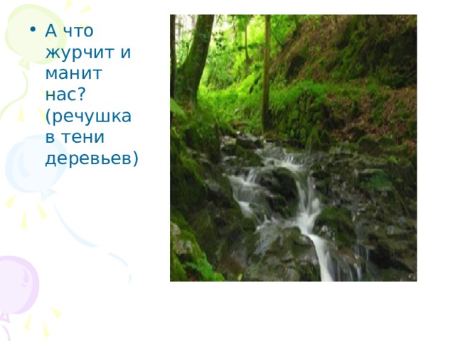 А что журчит и манит нас? (речушка в тени деревьев) 