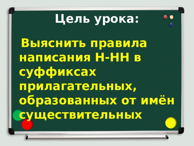 Цель урока:  Выяснить правила написания Н-НН в суффиксах прилагательных, образованных от имён существительных  