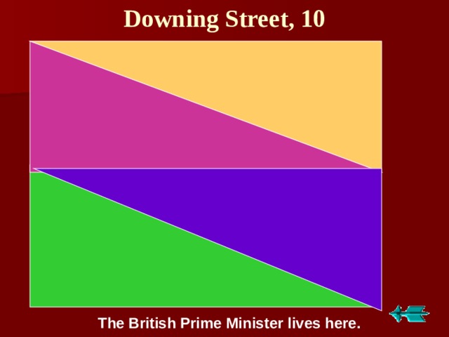 Downing Street , 10 The British Prime Minister lives here. 