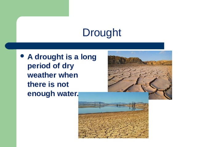 Drought A drought is a long period of dry weather when there is not enough water. 
