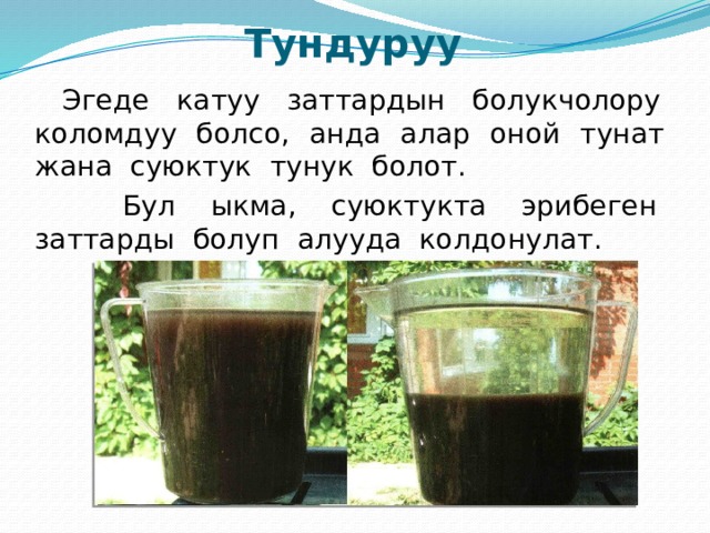  Тундуруу  Эгеде катуу заттардын болукчолору коломдуу болсо, анда алар оной тунат жана суюктук тунук болот.  Бул ыкма, суюктукта эрибеген заттарды болуп алууда колдонулат. 