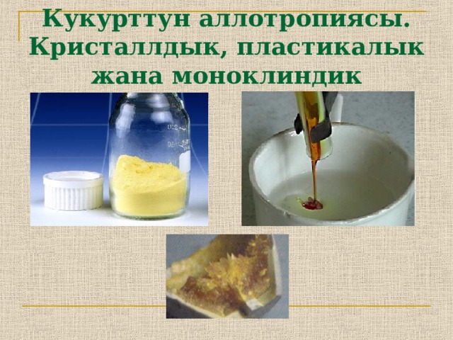 Кукурттун аллотропиясы. Кристаллдык, пластикалык жана моноклиндик 