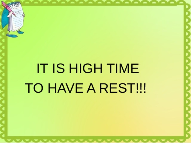  IT IS HIGH TIME  TO HAVE A REST!!! 