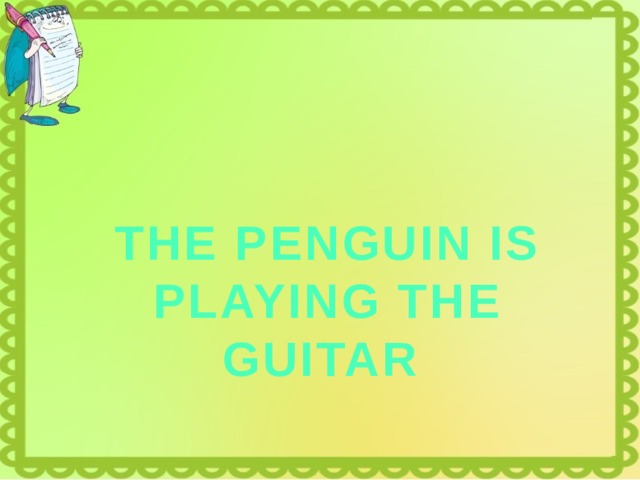 THE PENGUIN IS PLAYING THE GUITAR 