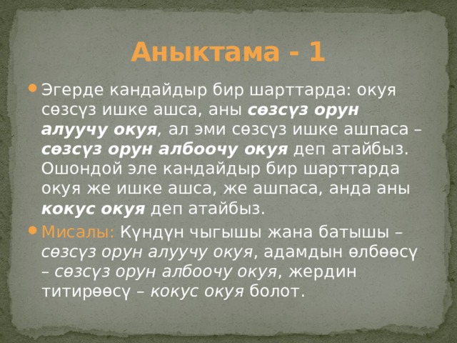 Аныктама - 1 Эгерде кандайдыр бир шарттарда: окуя сөзсүз ишке ашса, аны сөзсүз орун алуучу окуя , ал эми сөзсүз ишке ашпаса – сөзсүз орун албоочу окуя деп атайбыз. Ошондой эле кандайдыр бир шарттарда окуя же ишке ашса, же ашпаса, анда аны кокус окуя деп атайбыз. Мисалы: Күндүн чыгышы жана батышы – сөзсүз орун алуучу окуя , адамдын өлбөөсү – сөзсүз орун албоочу окуя , жердин титирөөсү – кокус окуя болот. 
