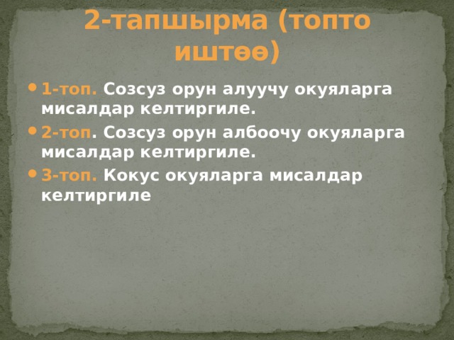2-тапшырма (топто иштөө) 1-топ. Созсуз орун алуучу окуяларга мисалдар келтиргиле. 2-топ . Созсуз орун албоочу окуяларга мисалдар келтиргиле. 3-топ. Кокус окуяларга мисалдар келтиргиле 