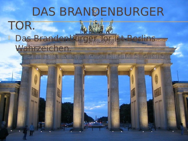  Das brandenburger tor. Das Brandenburger Tor ist Berlins Wahrzeichen. 