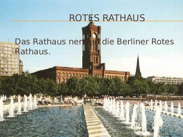  Rotes rathaus Das Rathaus nennen die Berliner Rotes Rathaus. 