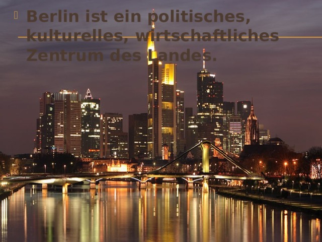 Berlin ist ein politisches, kulturelles, wirtschaftliches Zentrum des Landes. 
