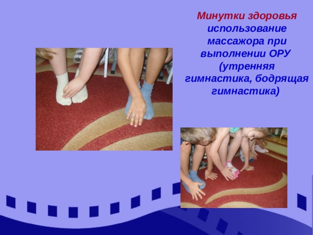 Минутки здоровья использование массажора при выполнении ОРУ (утренняя гимнастика, бодрящая гимнастика) 