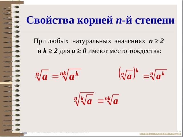 Свойства корней n -й степени При любых натуральных значениях n ≥ 2  и k ≥ 2 для а ≥ 0 имеют место тождества: 