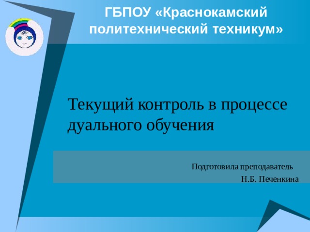 ГБПОУ «Краснокамский политехнический техникум»   Текущий контроль в процессе дуального обучения  Подготовила преподаватель  Н.Б. Печенкина 