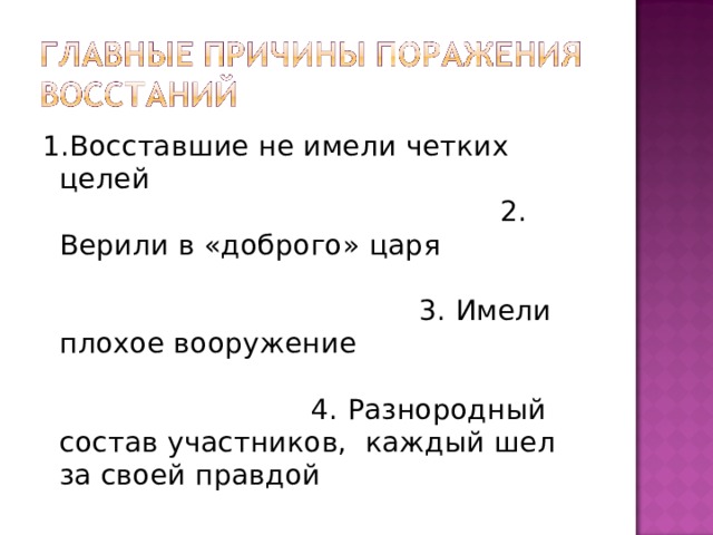 1.Восставшие не имели четких целей 2. Верили в «доброго» царя 3. Имели плохое вооружение 4. Разнородный состав участников, каждый шел за своей правдой 