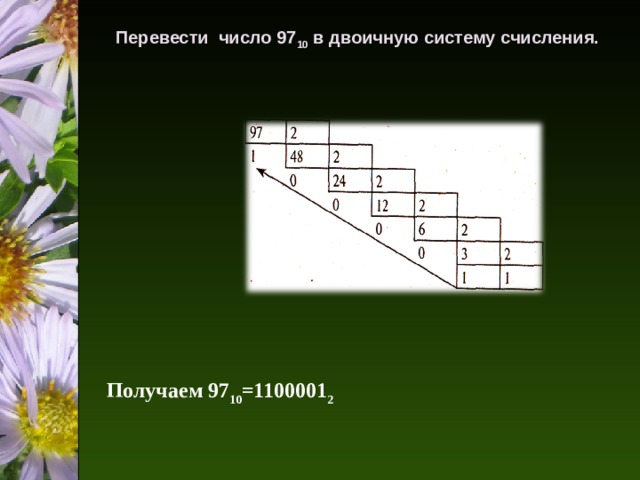 Перевести число 97 10 в двоичную систему счисления.   Получаем 97 10 =1100001 2 