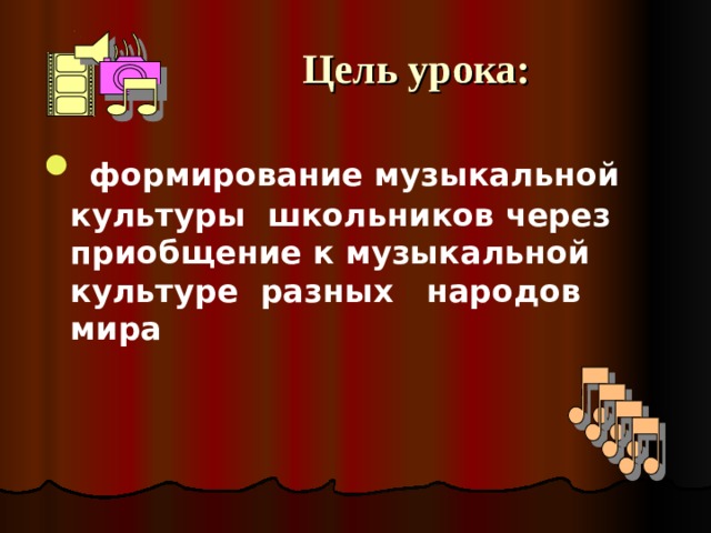 Цель урока:   формирование музыкальной культуры школьников через приобщение к музыкальной культуре разных народов мира  